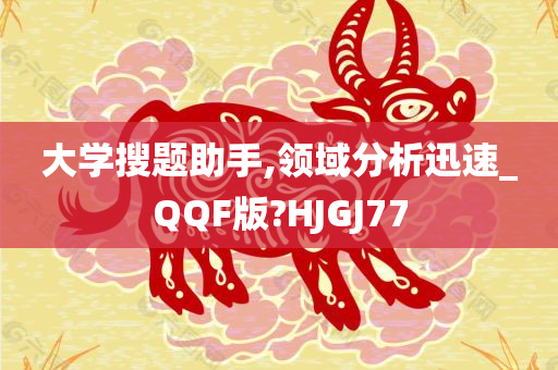 大学搜题助手,领域分析迅速_QQF版?HJGJ77