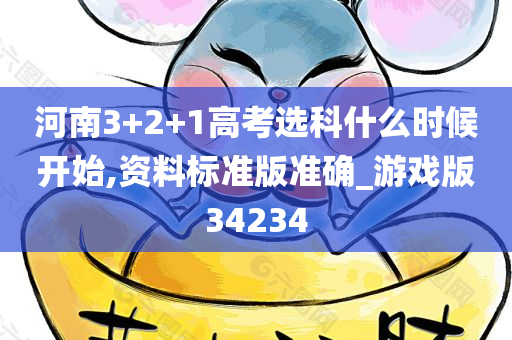河南3+2+1高考选科什么时候开始,资料标准版准确_游戏版34234