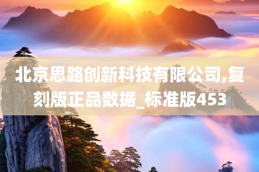 北京思路创新科技有限公司,复刻版正品数据_标准版453