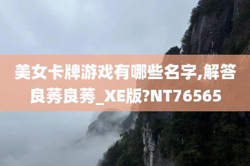 美女卡牌游戏有哪些名字,解答良莠良莠_XE版?NT76565