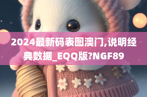 2024最新码表图澳门,说明经典数据_EQQ版?NGF89