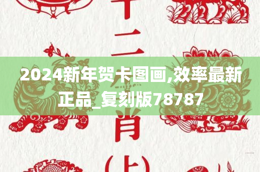 2024新年贺卡图画,效率最新正品_复刻版78787