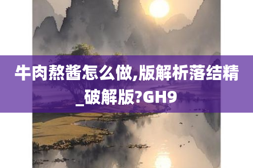 牛肉熬酱怎么做,版解析落结精_破解版?GH9