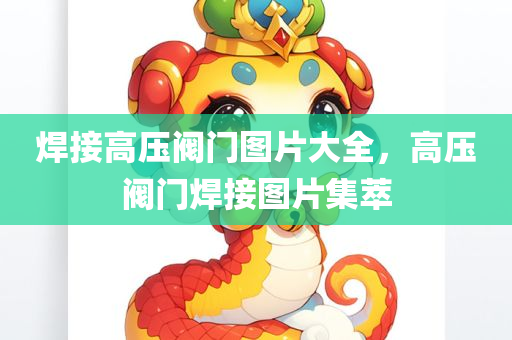 焊接高压阀门图片大全，高压阀门焊接图片集萃