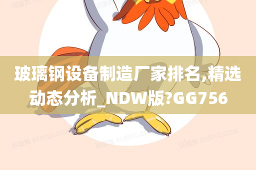 玻璃钢设备制造厂家排名,精选动态今晚必出三肖2025_2025新澳门精准免费提供·精确判断分析_NDW版?GG756
