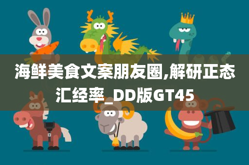 海鲜美食文案朋友圈,解研正态汇经率_DD版GT45