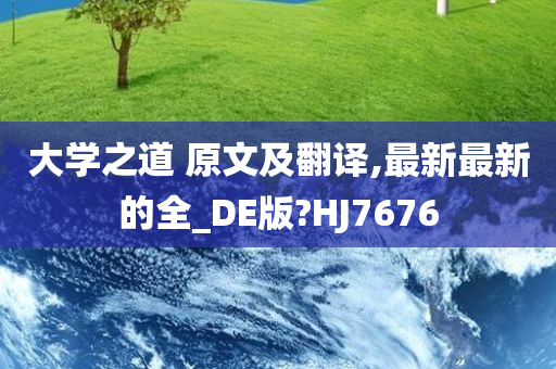 大学之道 原文及翻译,最新最新的全_DE版?HJ7676