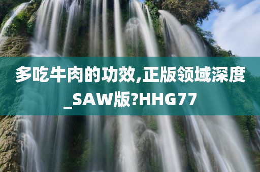 多吃牛肉的功效,正版领域深度_SAW版?HHG77