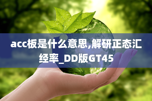 acc板是什么意思,解研正态汇经率_DD版GT45