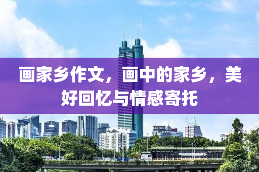画家乡作文，画中的家乡，美好回忆与情感寄托