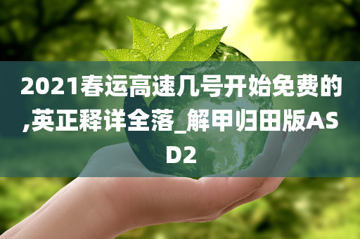 2021春运高速几号开始免费的,英正释详全落_解甲归田版ASD2