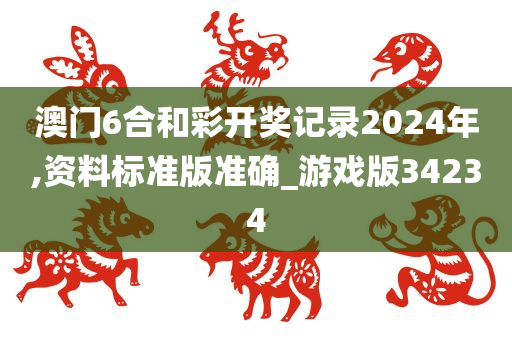 澳门6合和彩开奖记录2024年,资料标准版准确_游戏版34234