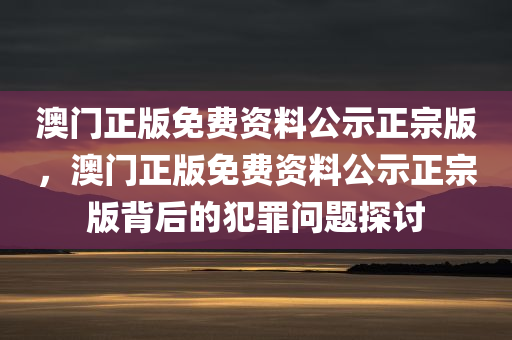 澳门正版免费资料公示正宗版