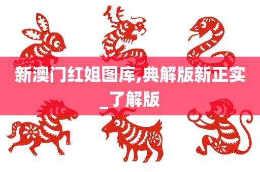 新澳门红姐图库,典解版新正实_了解版