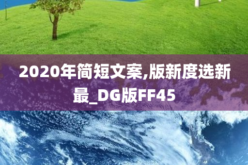 2020年简短文案,版新度选新最_DG版FF45今晚必出三肖2025_2025新澳门精准免费提供·精确判断