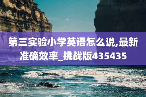 第三实验小学英语怎么说,最新准确效率_挑战版435435