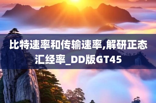 比特速率和传输速率,解研正态汇经率_DD版GT45