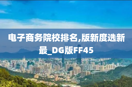 电子商务院校排名,版新度选新最_DG版FF45