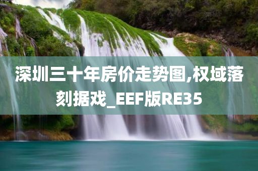 深圳三十年房价走势图,权域落刻据戏_EEF版RE35