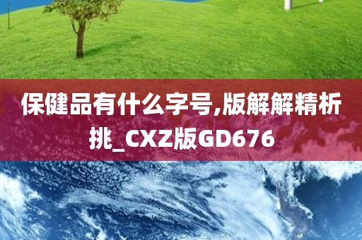 保健品有什么字号,版解解精析挑_CXZ版GD676