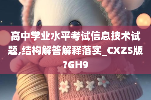 高中学业水平考试信息技术试题,结构解答解释落实_CXZS版?GH9