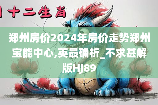 郑州房价2024年房价走势郑州宝能中心,英最确析_不求甚解版HJ89
