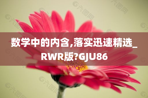 数学中的内含,落实迅速精选_RWR版?GJU86