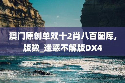 澳门原创单双十2肖八百图库,版数_迷惑不解版DX4