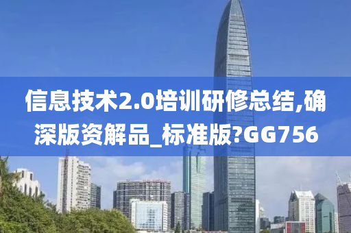 信息技术2.0培训研修总结,确深版资解品_标准版?GG756