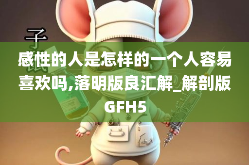 感性的人是怎样的一个人容易喜欢吗,落明版良汇解_解剖版GFH5