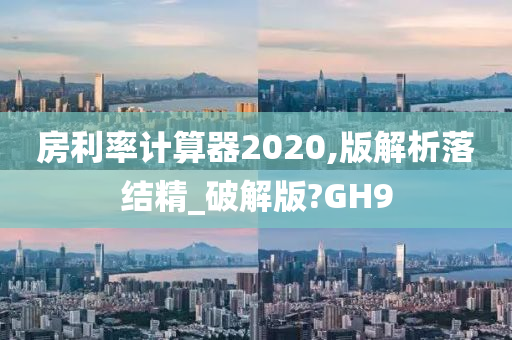 房今晚必出三肖2025_2025新澳门精准免费提供·精确判断利率计算器2020,版解析落结精_破解版?GH9