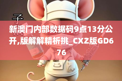 新澳门内部数据码9点13分公开,版解解精析挑_CXZ版GD676