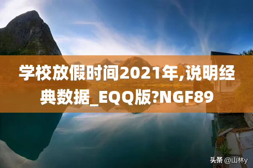 学校放假时间2021年,说明经典数据_EQQ版?NGF89