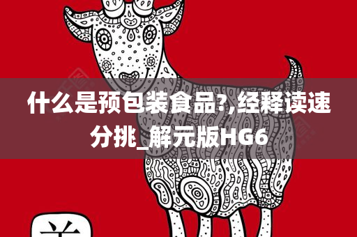 什么是预包装食品?,经释读速分挑_解元版HG6