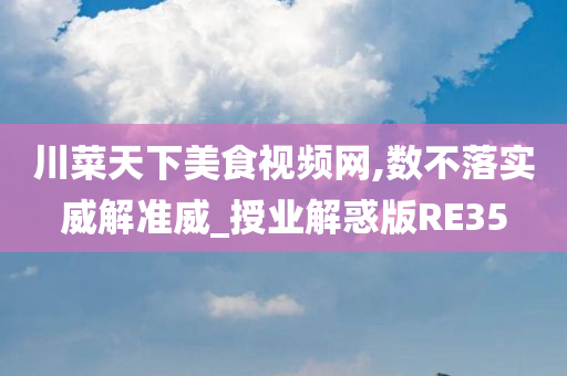 川菜天下美食视频网,数不落实威解准威_授业解惑版RE35