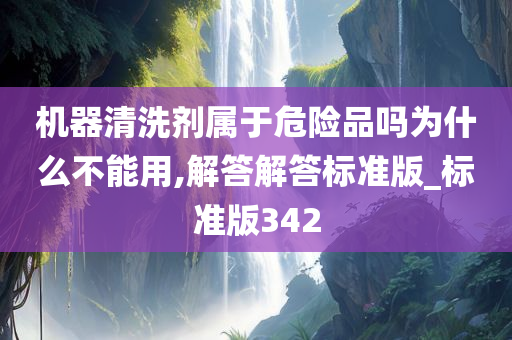 机器清洗剂属于危险品吗为什么不能用,解答今晚必出三肖2025_2025新澳门精准免费提供·精确判断解答标准版_标准版342