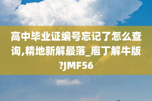 高中毕业证编号忘记了怎么查询,精地新解最落_庖丁解牛版?JMF56