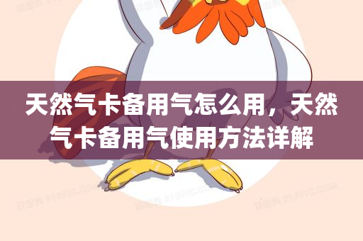 天然气卡备用气怎么用，天然气卡备用气使用方法详解
