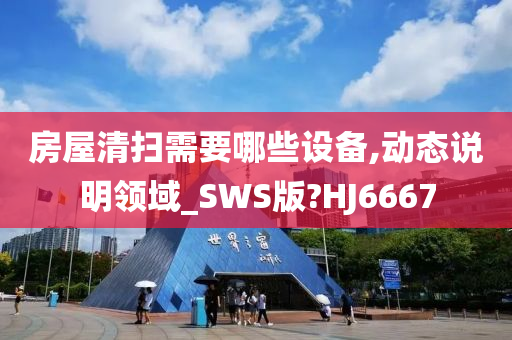 房屋清扫需要哪些设备,动态说明领域_SWS版?HJ6667