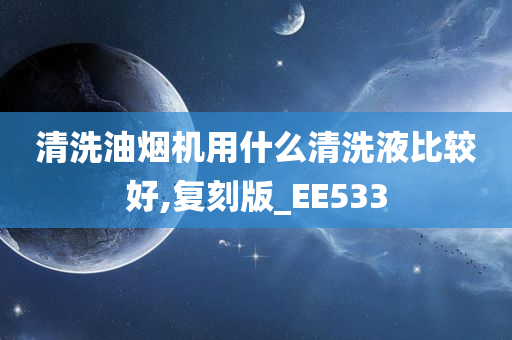 清洗油烟机用什么清洗液比较好,复刻版_EE533