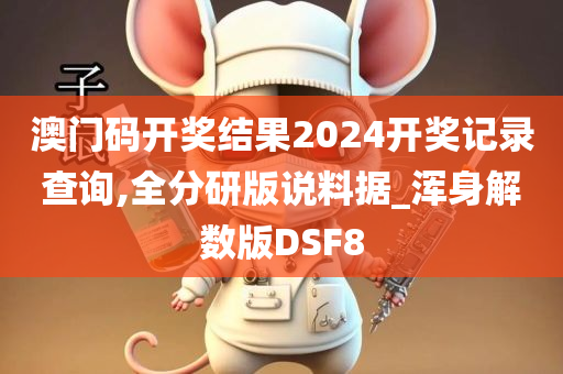 澳门码开奖结果2024开奖记录查询,全分研版说料据_浑身解数版DSF8