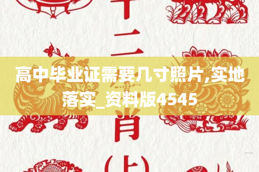 高中毕业证需要几寸照片,实地落实_资料版4545