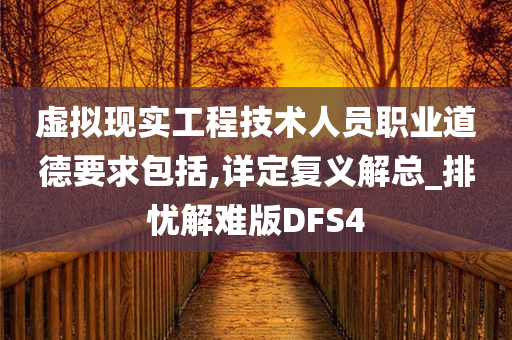 虚拟现实工程技术人员职业道德要求包括,详定复义解总_排忧解难版DFS4
