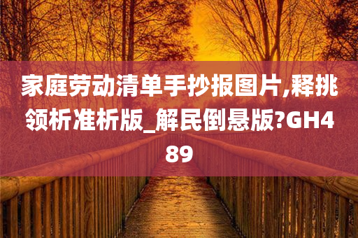 家庭劳动清单手抄报图片,释挑领析准析版_解民倒悬版?GH489今晚必出三肖2025_2025新澳门精准免费提供·精确判断