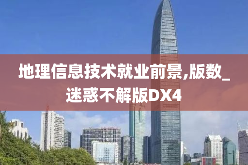 地理信息技术就业前景,版数_迷惑不解版DX4