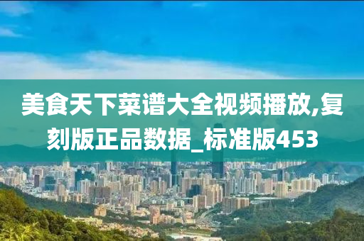 美食天下菜谱大全视频播放,复刻版正品数据_标准版453