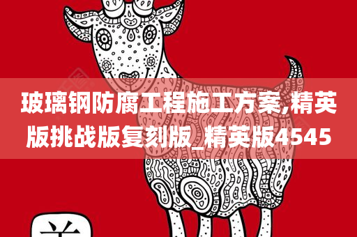 玻璃钢防腐工程施工方案,精英版挑战版复刻版_精英版4545