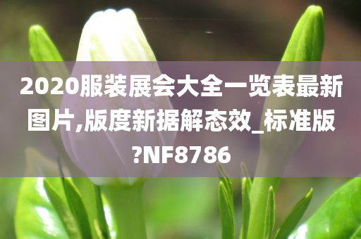 2020服装展会大全一览表最新图片,版度新据解态效_标准版?NF8786