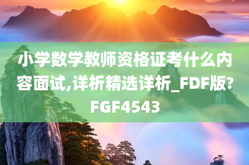 小学数学教师资格证考什么内容面试,详析精选详析_FDF版?FGF4543