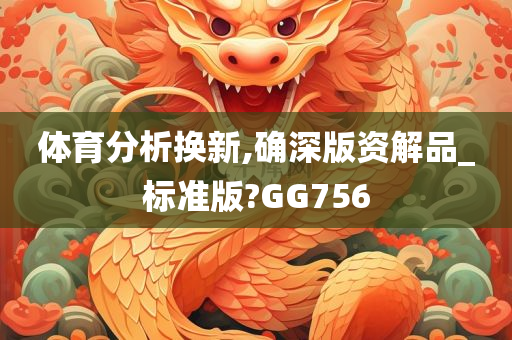 体育分析换新,确深版资解品_标准版?GG756